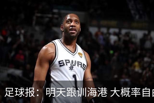 足球报：明天跟训海港 大概率自由身加盟 外援要补强